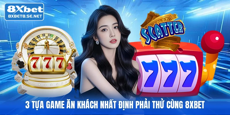 3 tựa game ăn khách nhất định phải thử cùng 8XBET