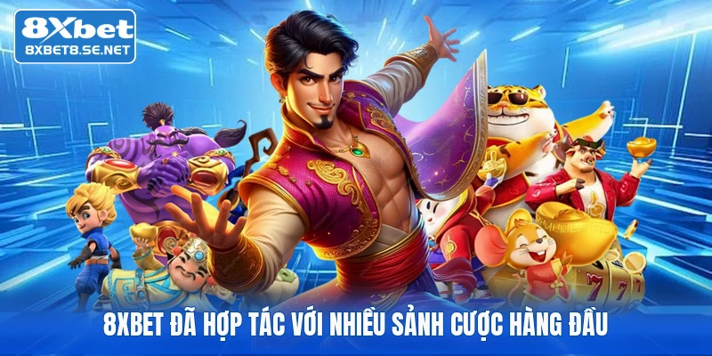 8XBET đã hợp tác với nhiều sảnh cược hàng đầu
