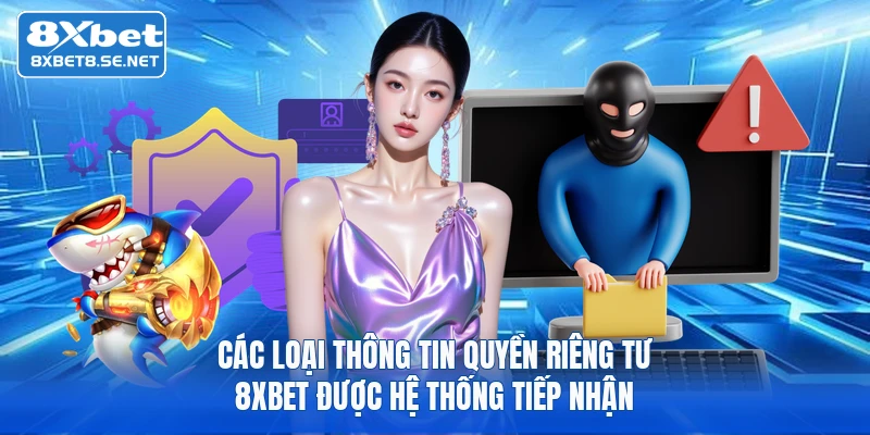 Các loại thông tin quyền riêng tư 8xbet được hệ thống tiếp nhận