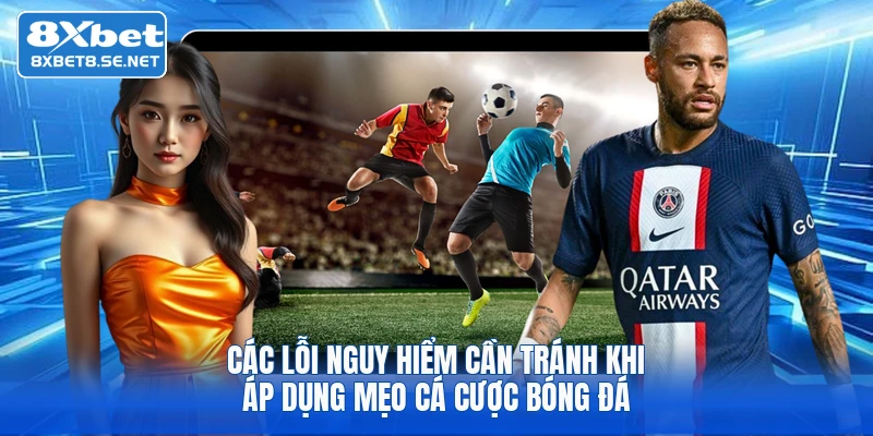 Các lỗi nguy hiểm cần tránh khi áp dụng mẹo cá cược bóng đá