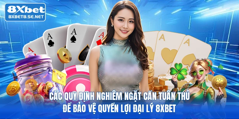 Các quy định nghiêm ngặt cần tuân thủ để bảo vệ quyền lợi đại lý 8xbet