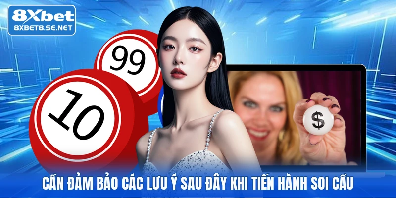 Cần đảm bảo các lưu ý sau đây khi tiến hành soi cầu