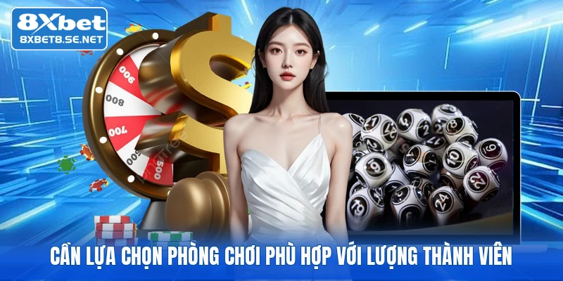 Cần lựa chọn phòng chơi phù hợp với lượng thành viên