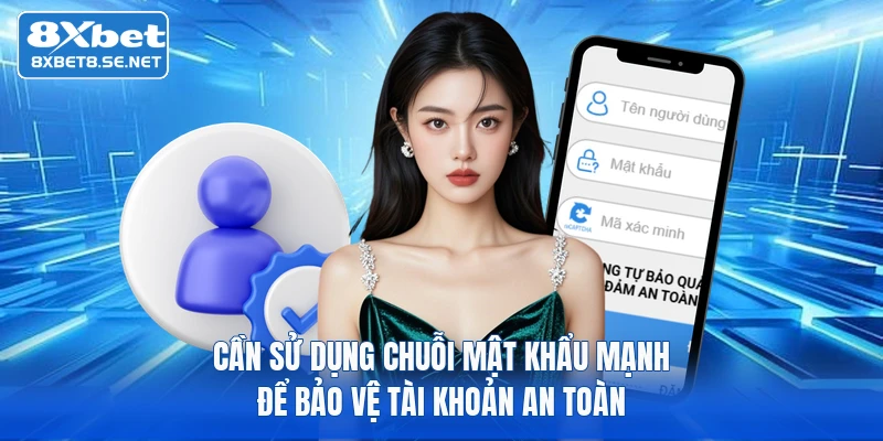 Cần sử dụng chuỗi mật khẩu mạnh để bảo vệ tài khoản an toàn