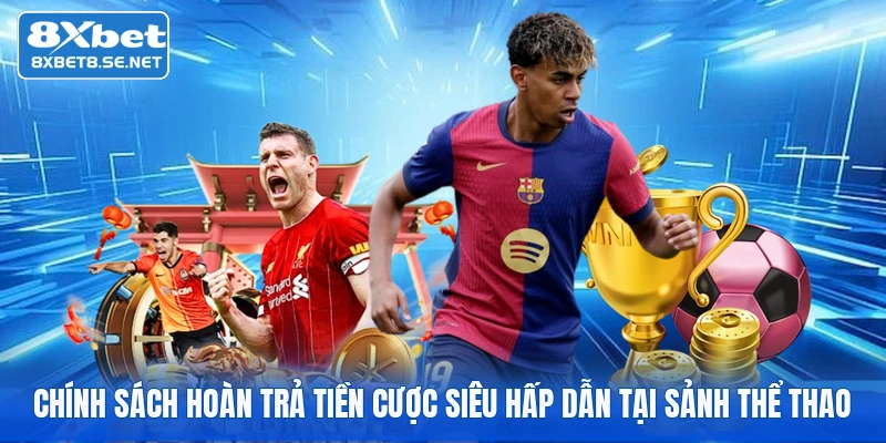 chinh sach hoan tra tien cuoc sieu hap dan tai sanh the thao chinh sach hoan tra tien cuoc sieu hap dan tai sanh the thao