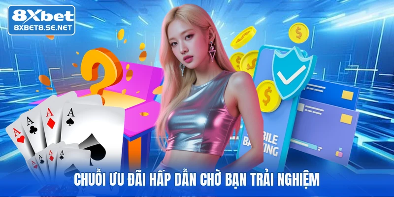 Chuỗi ưu đãi hấp dẫn chờ bạn trải nghiệm