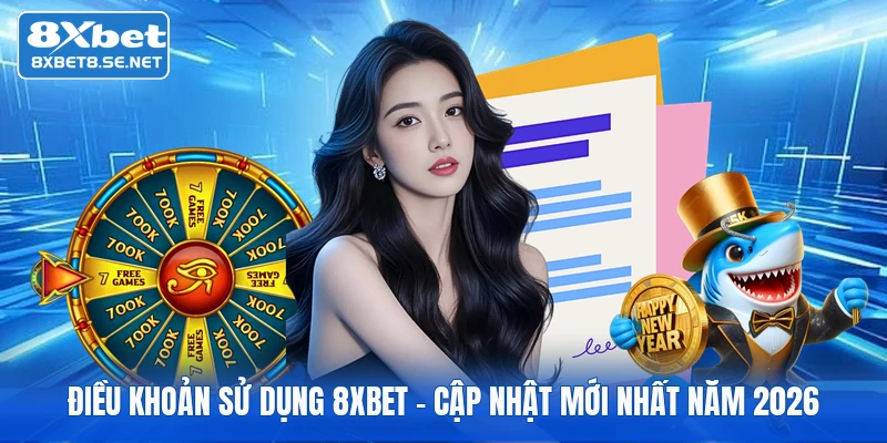 dieu khoan su dung 8xbet cap nhat moi nhat nam 2026 Điều Khoản Sử Dụng 8xbet | Cập Nhật Mới Nhất Năm 2026