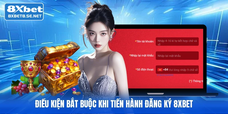 Điều kiện bắt buộc khi tiến hành đăng ký 8XBET