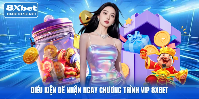 Điều kiện để nhận ngay chương trình VIP 8XBET
