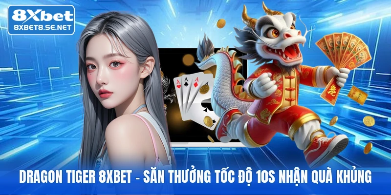 dragon tiger 8xbet san thuong toc do 10s nhan qua khung 1