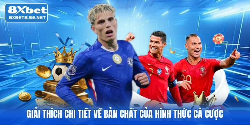 Giải thích chi tiết về bản chất của hình thức cá cược