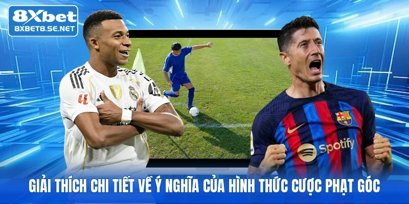 Giải thích chi tiết về ý nghĩa của hình thức cược phạt góc