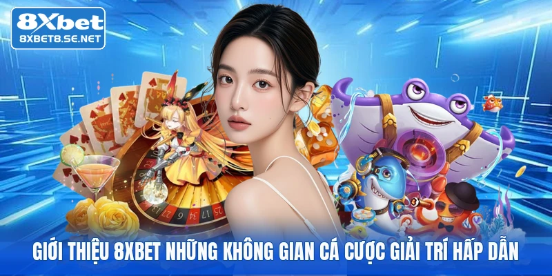 Giới thiệu 8xbet những không gian cá cược giải trí hấp dẫn