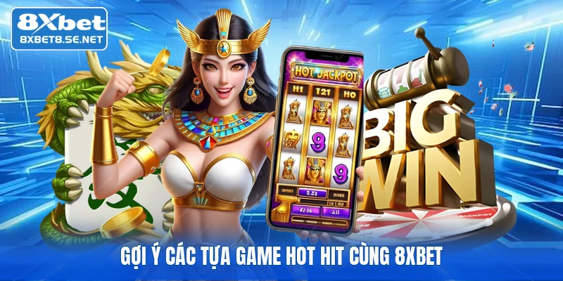 Gợi ý các tựa game hot hit cùng 8XBET