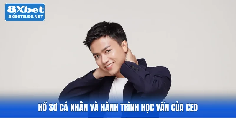 ho so ca nhan va hanh trinh hoc van cua ceo Hồ sơ cá nhân và hành trình học vấn của CEO