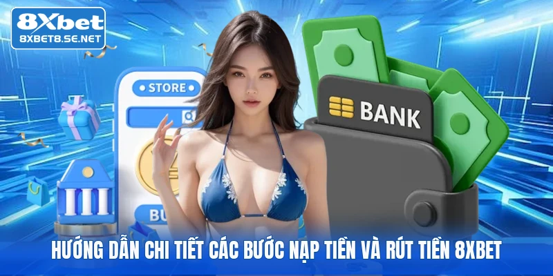 huong dan chi tiet cac buoc nap tien va rut tien 8xbet Hướng dẫn chi tiết các bước nạp tiền và rút tiền 8xbet