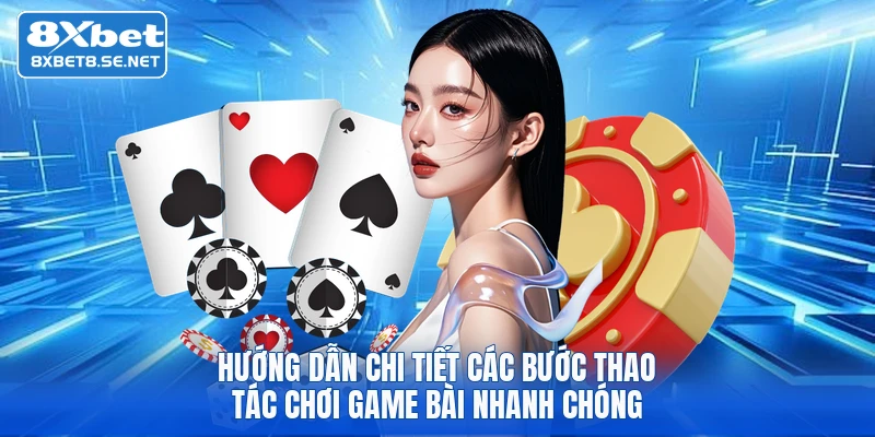huong dan chi tiet cac buoc thao tac choi game bai nhanh chong huong dan chi tiet cac buoc thao tac choi game bai nhanh chong