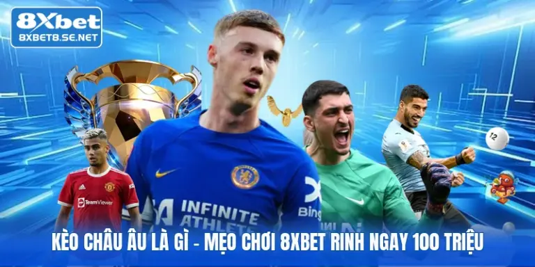 keo chau au la gi meo choi 8xbet rinh ngay 100 trieu 1