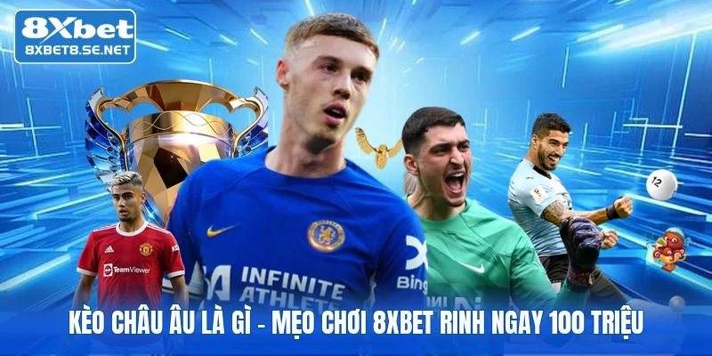 keo chau au la gi meo choi 8xbet rinh ngay 100 trieu 1