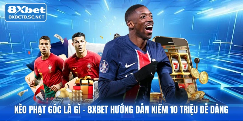 keo phat goc la gi 8xbet huong dan kiem 10 trieu de dang 1