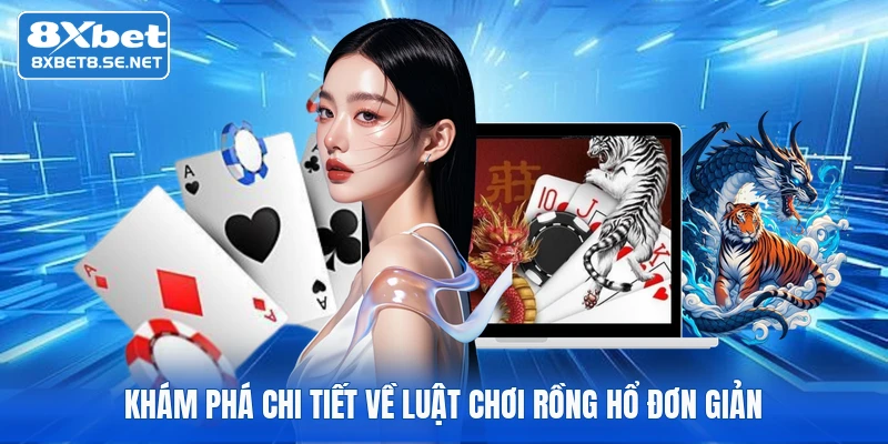 Khám phá chi tiết về luật chơi Rồng Hổ đơn giản