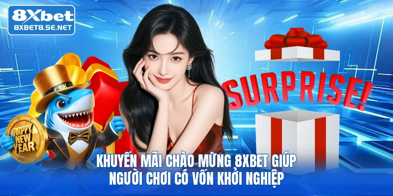 Khuyến mãi chào mừng 8XBET giúp người chơi có vốn khởi nghiệp