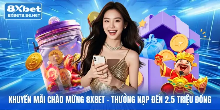 khuyen mai chao mung 8xbet thuong nap den 2 5 trieu dong 1