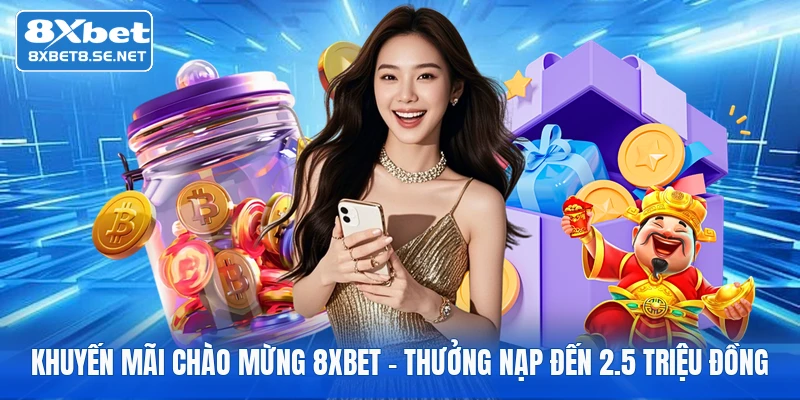 khuyen mai chao mung 8xbet thuong nap den 2 5 trieu dong 1