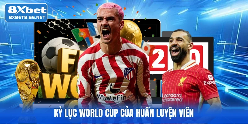 Kỷ lục World Cup của huấn luyện viên