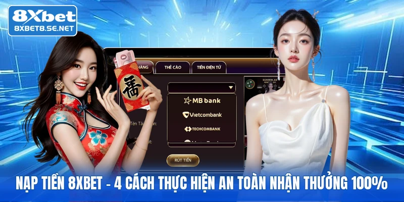 nap tien 8xbet 4 cach thuc hien an toan nhan thuong 100 1