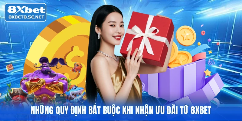 Những quy định bắt buộc khi nhận ưu đãi từ 8XBET