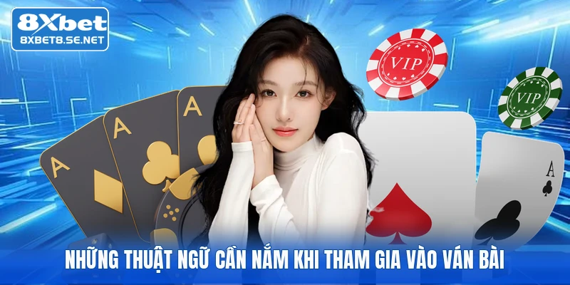 Những thuật ngữ cần nắm khi tham gia vào ván bài