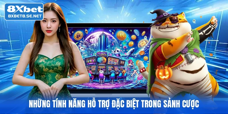 Những tính năng hỗ trợ đặc biệt trong sảnh cược