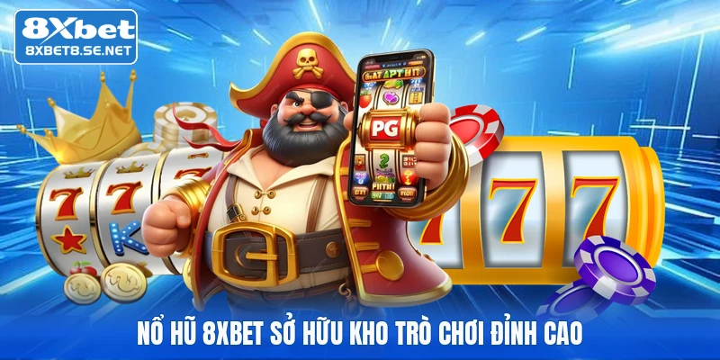 Nổ hũ 8XBET sở hữu kho trò chơi đỉnh cao