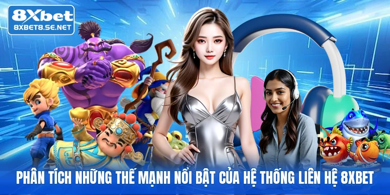 Phân tích những thế mạnh nổi bật của hệ thống liên hệ 8xbet