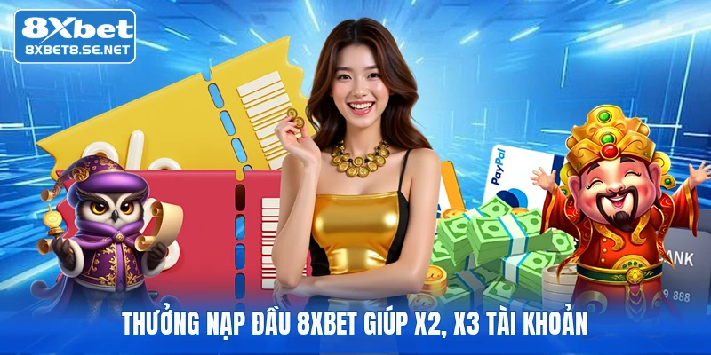Thưởng nạp đầu 8XBET giúp x2, x3 tài khoản