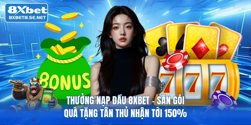 thuong nap dau 8xbet san goi qua tang tan thu nhan toi 150 1