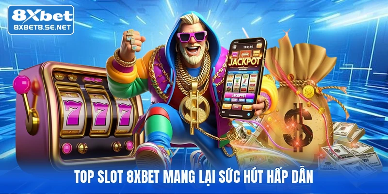 Top slot 8XBET mang lại sức hút hấp dẫn