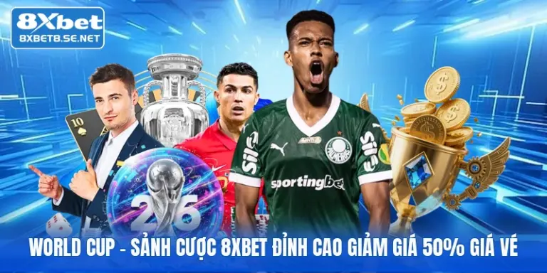 world cup sanh cuoc 8xbet dinh cao giam gia 50 gia ve 1